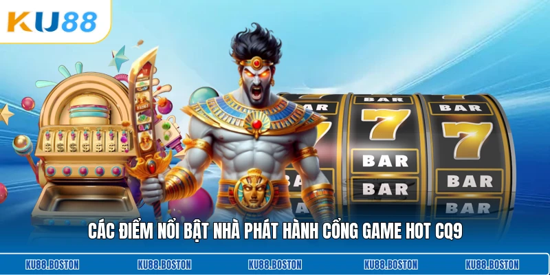 Các điểm nổi bật nhà phát hành cổng game Hot CQ9