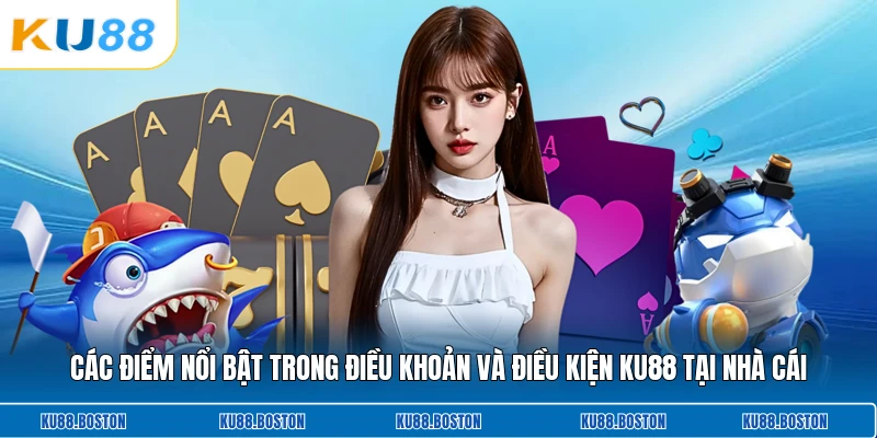 Các điểm nổi bật trong điều khoản và điều kiện KU88 tại nhà cái