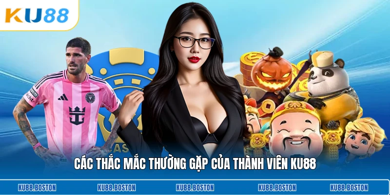 Các thắc mắc thường gặp của thành viên KU88