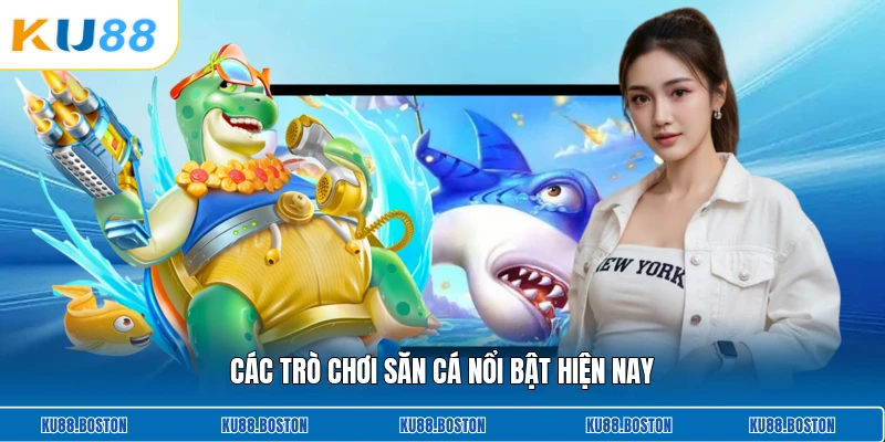 Các trò chơi săn cá nổi bật hiện nay