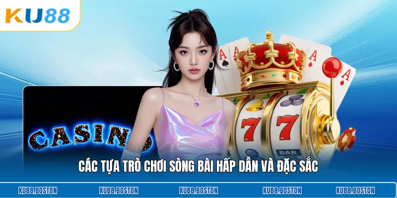 Các tựa trò chơi sòng bài hấp dẫn và đặc sắc