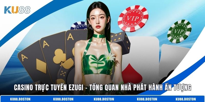 Casino Trực Tuyến Ezugi - Tổng Quan Nhà Phát Hành Ấn Tượng