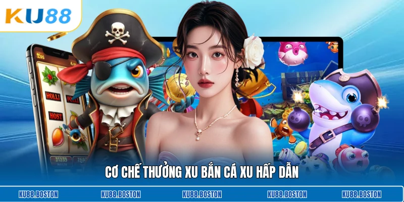 Cơ chế thưởng xu bắn cá xu hấp dẫn