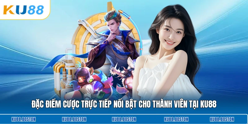 Đặc điểm cược trực tiếp nổi bật cho thành viên tại KU88