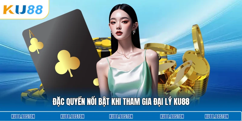 Đặc quyền nổi bật khi tham gia đại lý KU88
