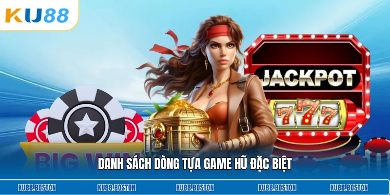Danh sách dòng tựa game hũ đặc biệt