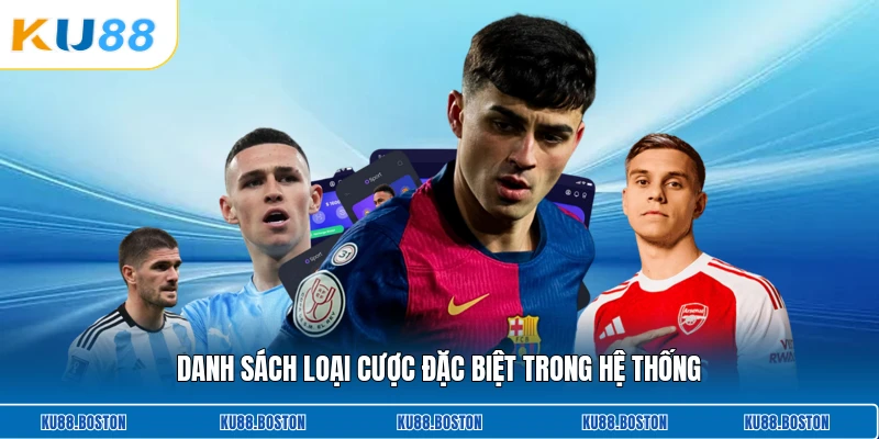 Danh sách loại cược đặc biệt trong hệ thống