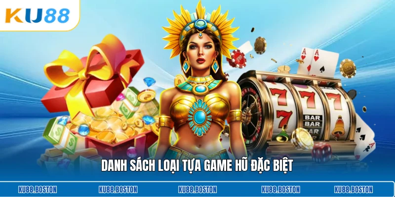Danh sách loại tựa game hũ đặc biệt