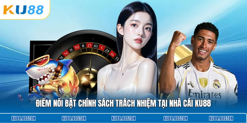 Điểm nổi bật chính sách trách nhiệm tại nhà cái KU88