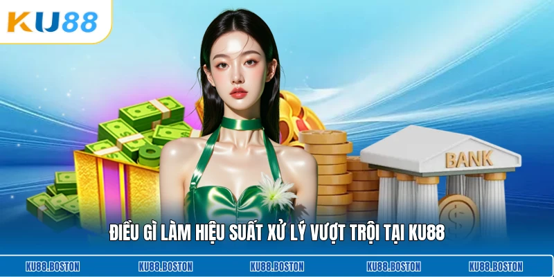 Điều gì làm hiệu suất xử lý vượt trội tại KU88