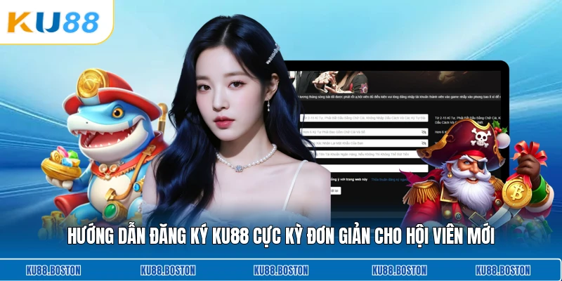 Hướng dẫn đăng ký KU88 cực kỳ đơn giản cho hội viên mới