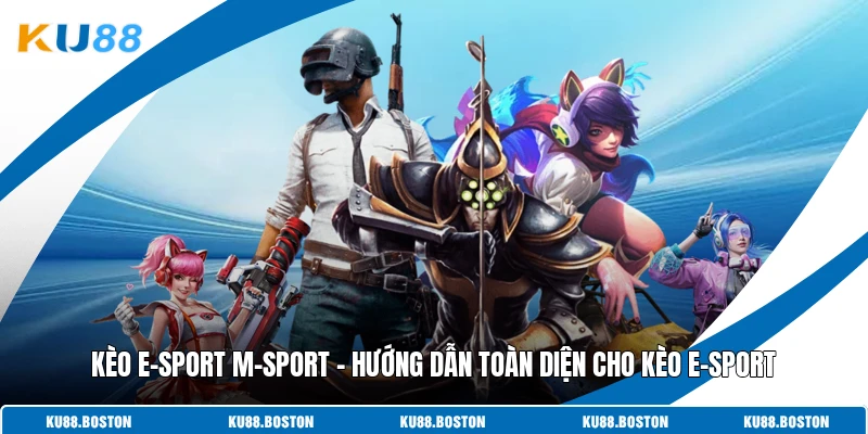 Kèo E-Sport M-Sport - Hướng Dẫn Toàn Diện Cho Kèo E-Sport