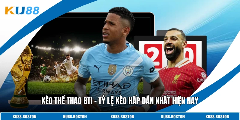 Kèo Thể Thao Bti - Tỷ Lệ Kèo Hấp Dẫn Nhất Hiện Nay