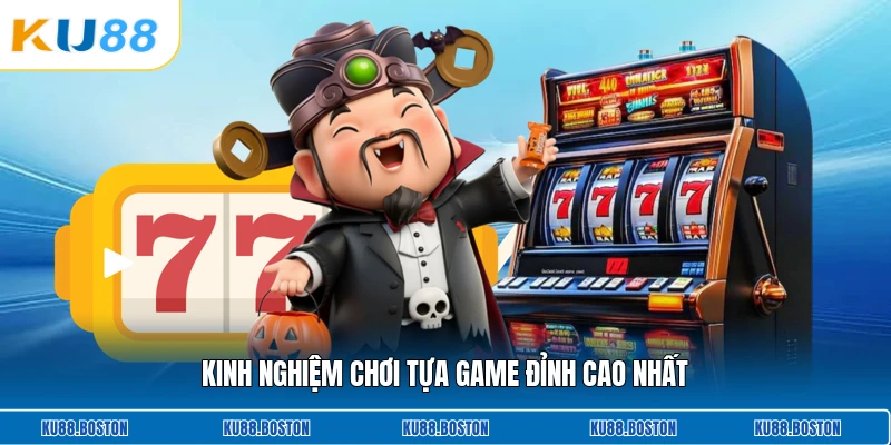 Kinh nghiệm chơi tựa game đỉnh cao nhất