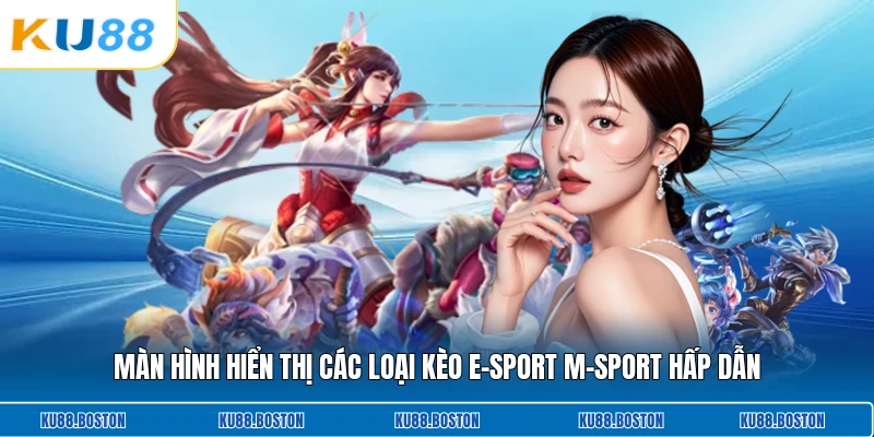 Màn hình hiển thị các loại kèo E-Sport M-Sport hấp dẫn