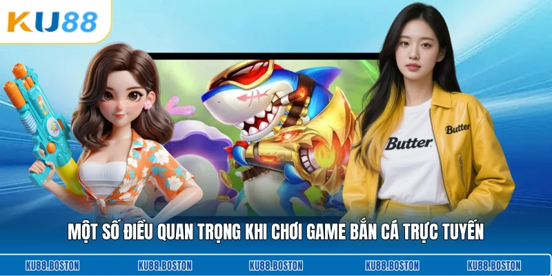 Một số điều quan trọng khi chơi game bắn cá trực tuyến
