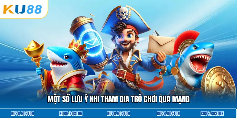 Một số lưu ý khi tham gia trò chơi qua mạng