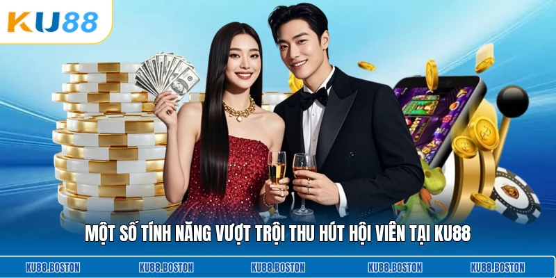 Một số tính năng vượt trội thu hút hội viên tại KU88