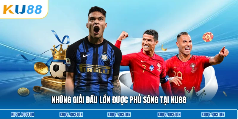 Những giải đấu lớn được phủ sóng tại KU88