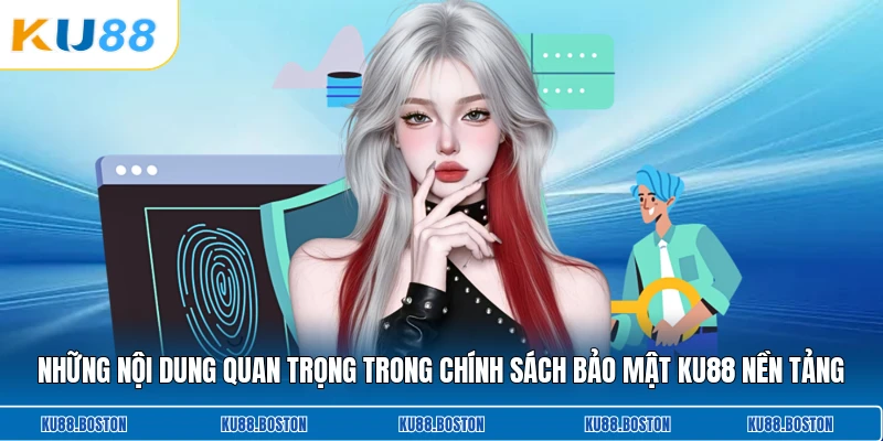 Những nội dung quan trọng trong chính sách bảo mật KU88 nền tảng
