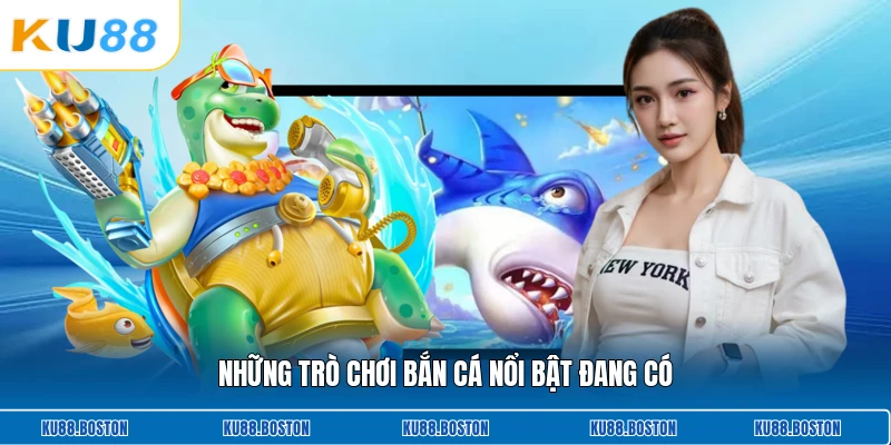Những trò chơi bắn cá nổi bật đang có