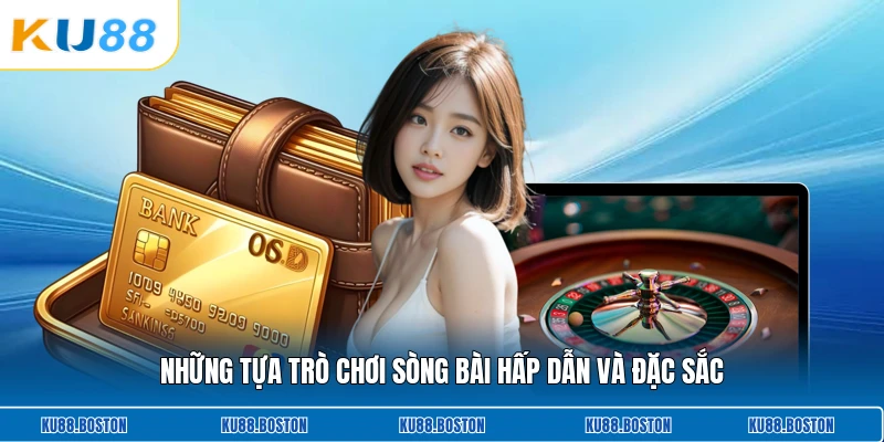 Những tựa trò chơi sòng bài hấp dẫn và đặc sắc