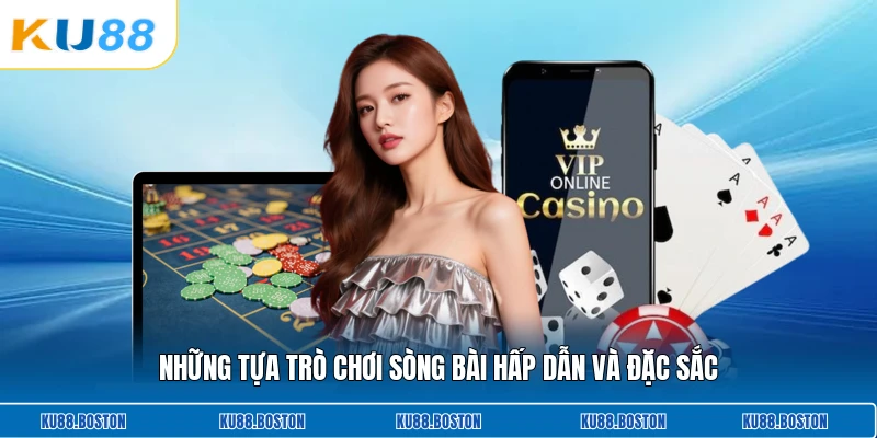 Những tựa trò chơi sòng bài hấp dẫn và đặc sắc