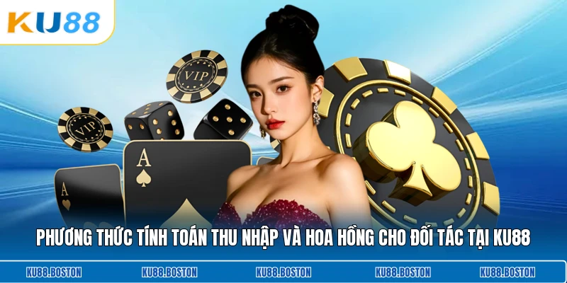 Phương thức tính toán thu nhập và hoa hồng cho đối tác tại KU88