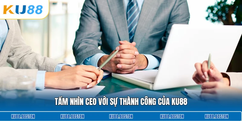 Tầm nhìn CEO với sự thành công của KU88