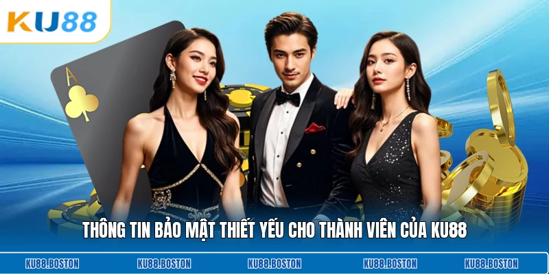 Thông tin bảo mật thiết yếu cho thành viên của KU88