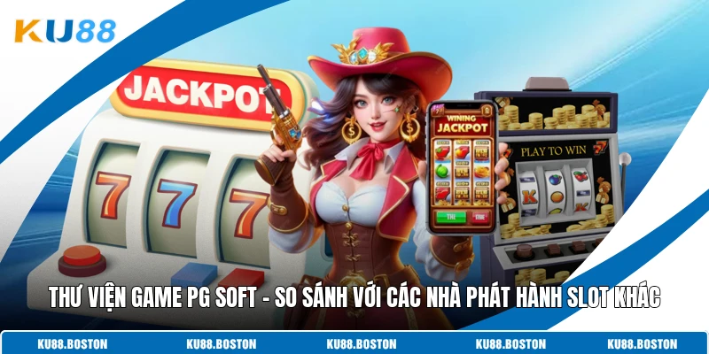Thư Viện Game PG Soft - So Sánh Với Các Nhà Phát Hành Slot Khác