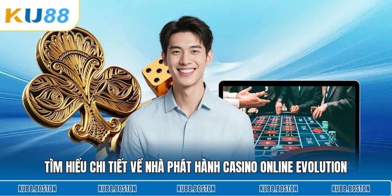 Tìm hiểu chi tiết về nhà phát hành casino online Evolution
