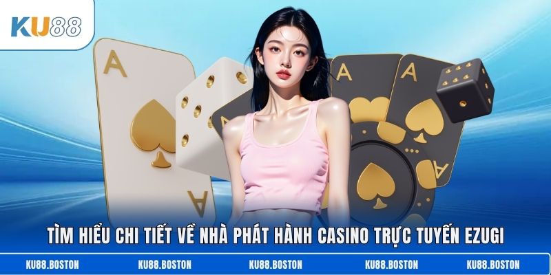 Tìm hiểu chi tiết về nhà phát hành casino trực tuyến Ezugi