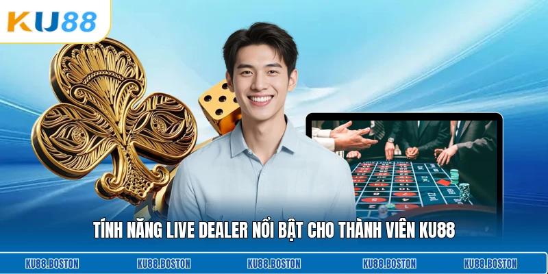 Tính năng live dealer nổi bật cho thành viên KU88